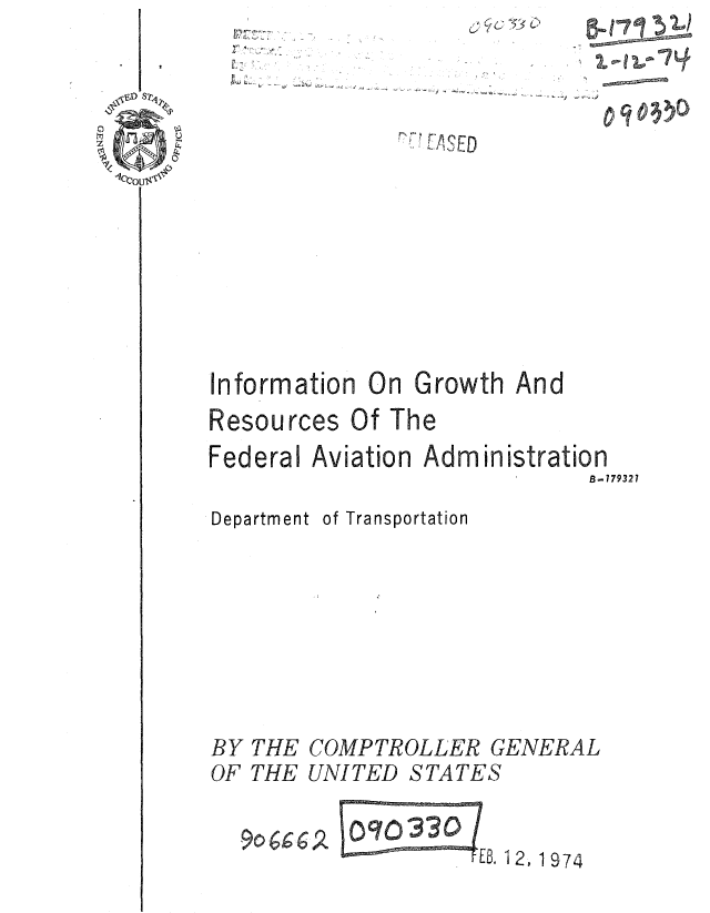 handle is hein.gao/gaobaaagi0001 and id is 1 raw text is: 


q03)


Information On


Resources Of The


Federal

Department


Aviation Adm inistration
                      BoI
 of Transportation


BY THE COMPTROLLER GENERAL
OF THE UNITED STATES


[B, 12 1974


79327


1-7
    '74


It SED


Growth And


90 66 6 A


