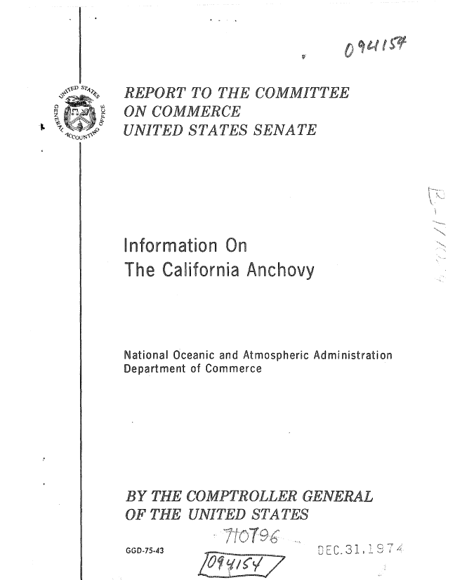 handle is hein.gao/gaobaaanx0001 and id is 1 raw text is: 



REPORT TO THE COMMITTEE
ON COMMERCE
UNITED STATES SENATE





Information On
The California Anchovy




National Oceanic and Atmospheric Administration
Department of Commerce






BY THE COMPTROLLER GENERAL
OF THE UNITED STATES


        7
,D E C. 3 1,
, L


GGD-75-43


