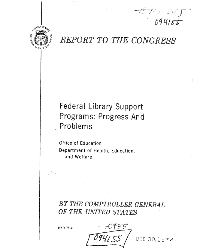 handle is hein.gao/gaobaaany0001 and id is 1 raw text is: Qw I,7I /I


Federal Library Support


Problems

Office of Education
Department of Health, Education,
  and Welfare




BY THE COMPTROLLER GENERAL
OF THE UNITED STATES


MWD-75-4


DEC. 30, 19 74


REPORT


TO THE


CONGRESS


Progress An


! fql S5
5w


Programs-,


