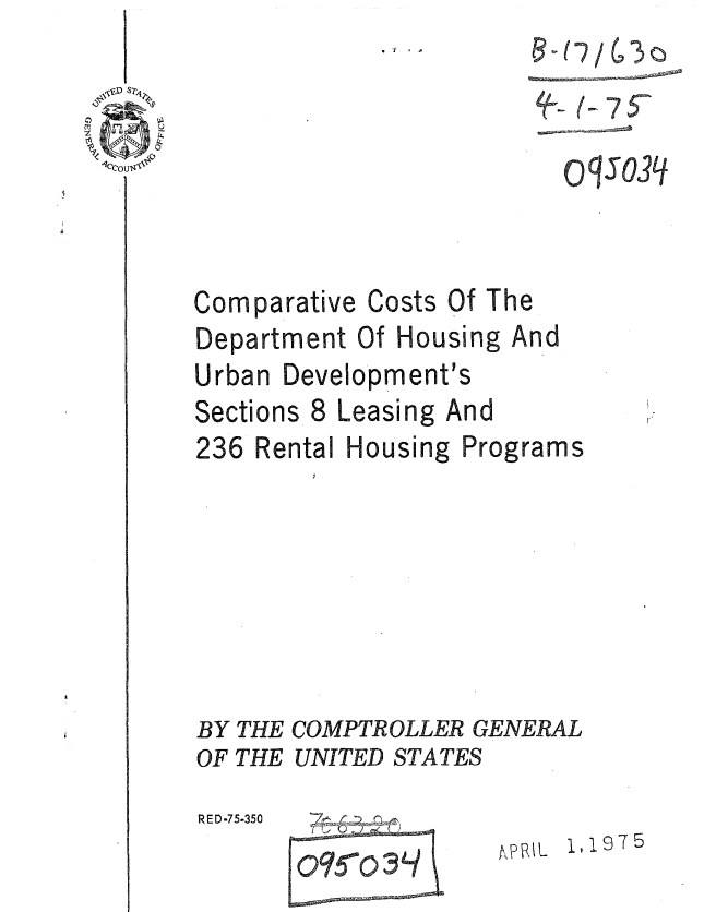 handle is hein.gao/gaobaaatq0001 and id is 1 raw text is: 







Comparative Costs


Of The


Department Of Housing And
Urban Development's


Sections 8


Leasing And


236 Rental Housing Programs







BY THE COMPTROLLER GENERAL
OF THE UNITED STATES


RED-75-350


1,1975


PPR L


O7 ro3


0q511003q


