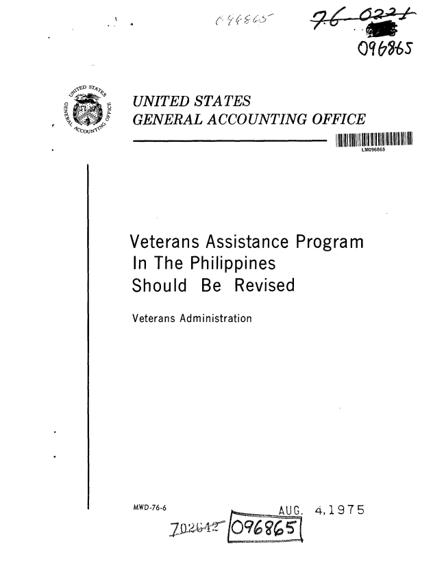 handle is hein.gao/gaobaaaxy0001 and id is 1 raw text is: C ~-~:-~3


Oc?&7


UNITED STATES
GENERAL ACCOUNTING OFFICE
                              LM096865


Veterans


Assistance


Program


In The Philippines
Should Be Revised

Veterans Administration


4,1975


MWD-76-6


rft,,,,,,-,,AAUu GG.
1^96    pow
ju   % ?-


