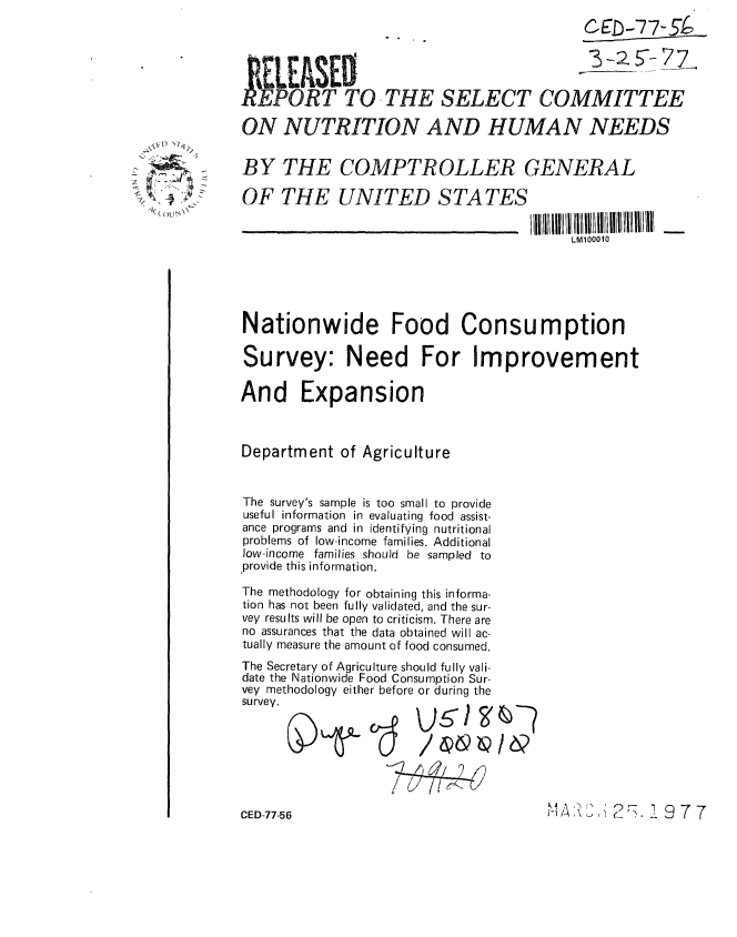 handle is hein.gao/gaobaabpv0001 and id is 1 raw text is: 
                                                         6:1)-7 7-5




               PORT TO THE SELECT COMMITTEE

             ON NUTRITION AND HUMAN NEEDS


             BY THE COMPTROLLER GENERAL

,'7 4        OF THE UNITED STATES

                                                       LM100010






             Nationwide Food Consumption

             Survey: Need For Improvement

             And Expansion



             Department of Agriculture


             The survey's sample is too small to provide
             useful information in evaluating food assist-
             ance programs and in identifying nutritional
             problems of low-income families. Additional
             low-income families should be sampled to
             provide this information.

             The methodology for obtaining this informa-
             tion has not been fully validated, and the sur-
             vey results will be open to criticism. There are
             no assurances that the data obtained will ac-
             tually measure the amount of food consumed.
             The Secretary of Agriculture should fully vali-
             date the Nationwide Food Consumption Sur-
             vey methodology either before or during the
             survey.





                                  14-L


MAI 2 977


CED-77-56


