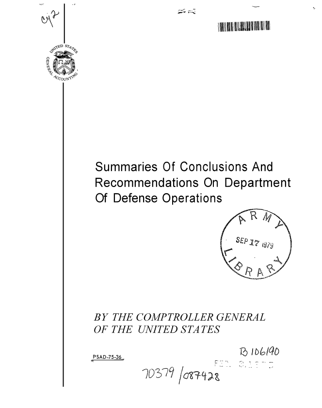 handle is hein.gao/gaobaadzt0001 and id is 1 raw text is: 













Summaries Of Conclusions And
Recommendations On Department
Of Defense Operations


BY
OF


THE
THE


PSAD-75-3-6


COMPTROLLER GENERAL
UNITED S TA TES


     Px I&16T



