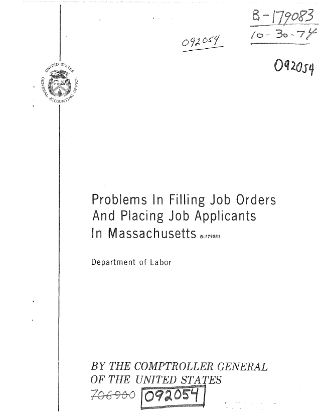 handle is hein.gao/gaobaaejl0001 and id is 1 raw text is: o- 3oo73
/C>- 3o-1 / 4


Problems


In Filling Job


Orders


And Placing Job Appli


cants


In Massachusetts  ,,790.
Department of Labor





BY THE COMPTROLLER GENERAL
OF THE UNITED STATES
     ~0179..


o s -/


Oq20S


