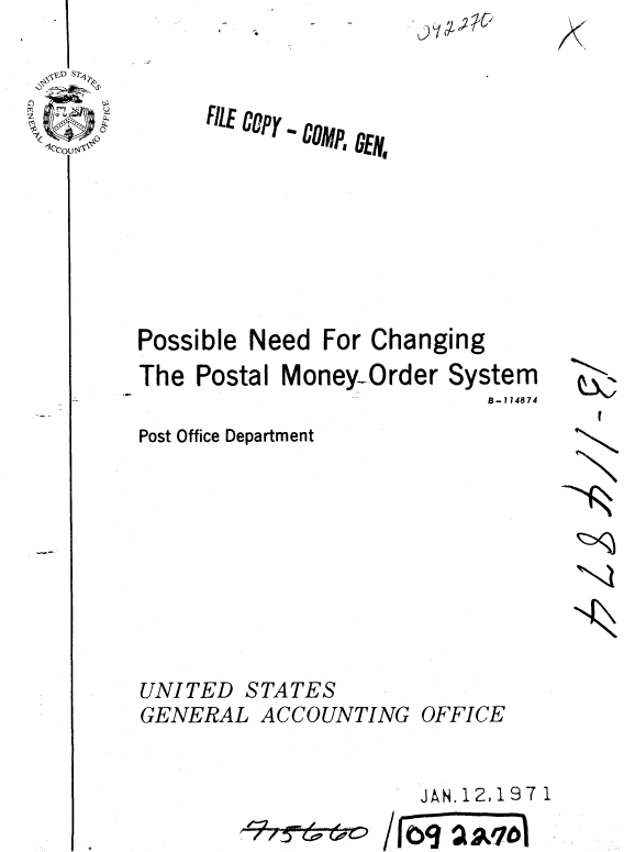 handle is hein.gao/gaobaaekq0001 and id is 1 raw text is: 


     FILE COpy COMp, GEN








Possible Need For Changing


7


The Postal Money-Order


Post Office Department


UNITED


System
   B-1 14874


K
N


GENERAL ACCOUNTING


OFFICE


JAN.12,197 1


STATES


e*-7 l ... , ,'
7, -  =, , . '


