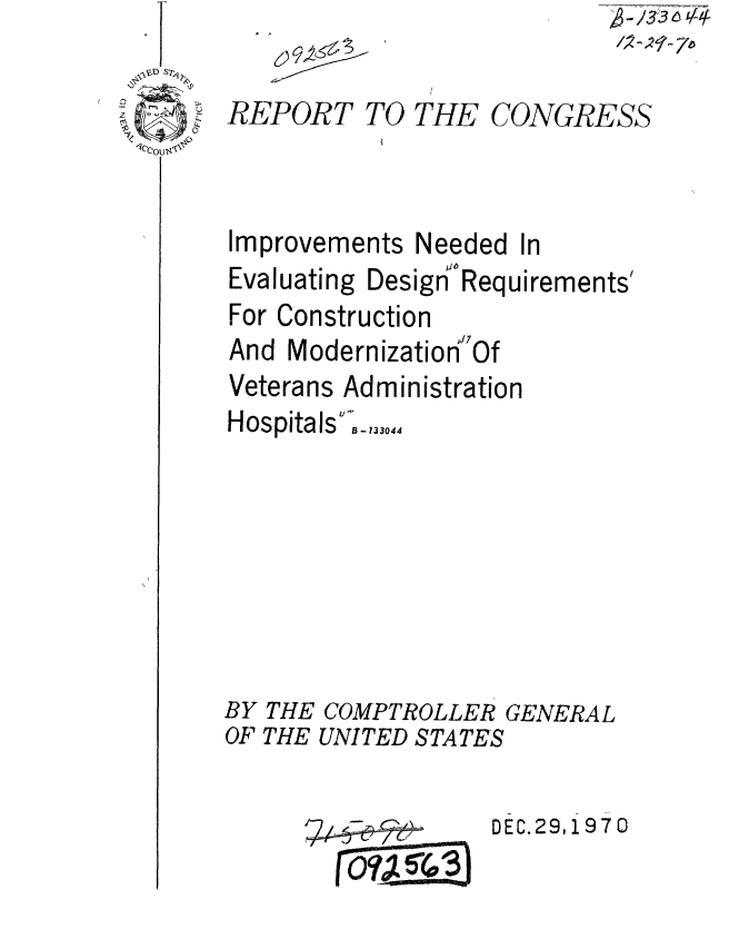 handle is hein.gao/gaobaaeou0001 and id is 1 raw text is: 

REPORT


TO THE


CONGRESS


Improvements
Evaluating DeE


Needed In


ign Requi


For Construction
And ModernizationO
Veterans Administration


rements'


Hospitals







BY THE CO.
OF THE UNj


I - 133044


MPTROLLER GENERAL
!TED STATES


DEC.29,1970


13 3


r 07iET(0:31


