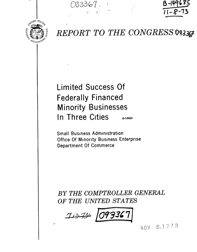 handle is hein.gao/gaobaaerj0001 and id is 1 raw text is: ~- 'V


REPORT TO THE CONGRESS 0q367


Limited


Success


Federally Financed
Minority Businesses


In Three Cities


B.149685


Small Business Administration
Office Of Minority Business Enterprise
Department Of Commerce





BY THE COMPTROLLER GENERAL
OF THE UNITED STATES


7


f2  3w/7I


POV      7 3


Of


