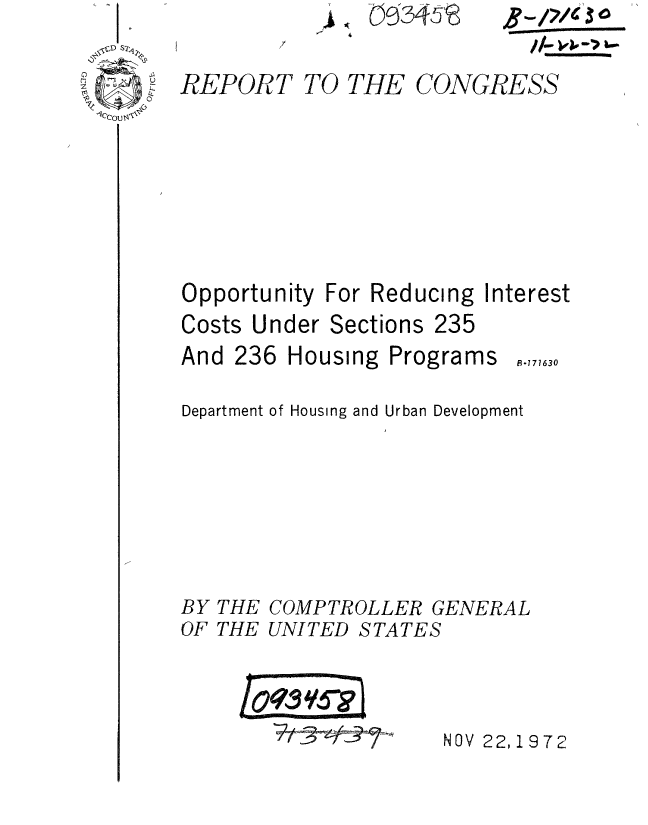 handle is hein.gao/gaobaaeti0001 and id is 1 raw text is: l5,345
46


REPORT TO THE


CONGRESS


Opportunity
Costs Under


For Reducing
Sections 235


Interest


And 236


Housing Programs


Department of Housing and Urban Development






BY THE COMPTROLLER GENERAL
OF THE UNITED STATES


I
,0q396-g'1


NOV 22,1972


)


//u~4~uu.


-1771630


