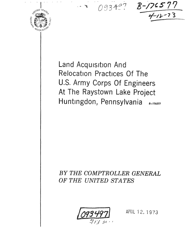 handle is hein.gao/gaobaaeuc0001 and id is 1 raw text is: 
                           9-i-~7 3






Land Acquisition And
Relocation Practices Of The
U.S. Army Corps Of Engineers
At The Raystown Lake Project


Huntingdon, Pennsylvania


B-176577


BY THE COMPTROLLER GENERAL
OF THE UNITED STATES


APRIL 1 2. 1 973


' 2 2'~



