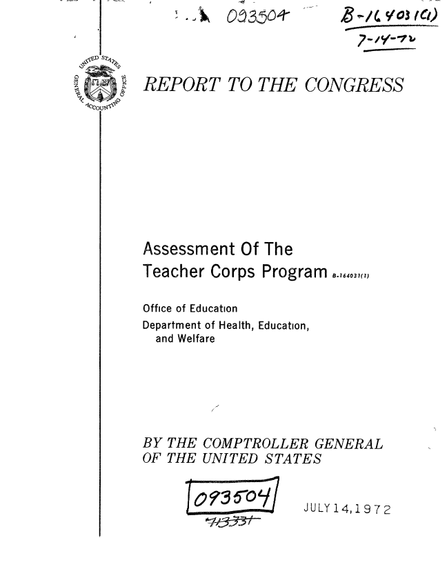 handle is hein.gao/gaobaaeue0001 and id is 1 raw text is: ! . ' A )k


03604


REPORT TO THE CONGRESS


Assessment Of The
Teacher Corps Program


8.164031(1)


Office of Education
Department of Health, Education,
  and Welfare




         /


BY THE COMPTROLLER GENERAL
OF THE UNITED STATES


JULY 14,1972


-olle


