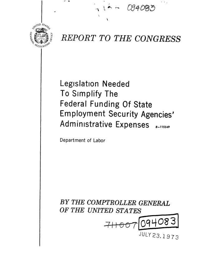 handle is hein.gao/gaobaaewl0001 and id is 1 raw text is: I I


A' e. A


REPORT


TO THE


CONGRESS


Legislation


Needed


To Simplify The
Federal Funding Of


Employment Security


State


Agencies'


Administrative


Expenses


Department of Labor






BY THE COMPTROLLER GENERAL
OF THE UNITED STATES

                    JULY23, 1973


B-115349


( ,Yqq-0925


