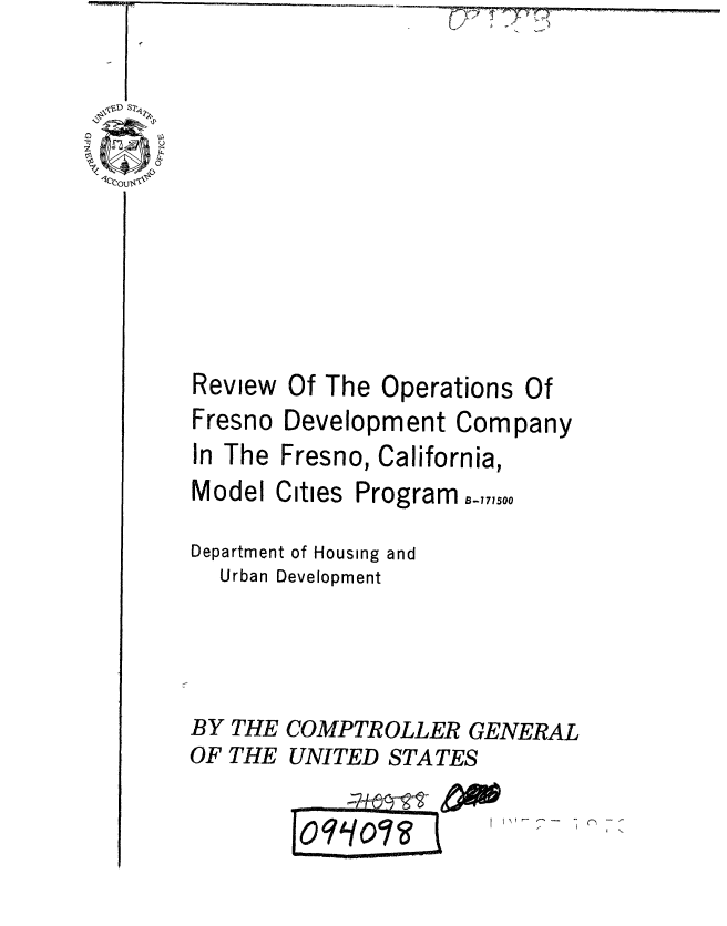 handle is hein.gao/gaobaaewu0001 and id is 1 raw text is: I                      ry7~ ~


0,


Review
Fresno
In The


Of The Operations Of
Development Company
Fresno, California,


Model Cities Program o.,,,,

Department of Housing and
  Urban Development


BY THE
OF THE


COMPTROLLER GENERAL
UNITED STATES


Wm


Lq 07? 1



