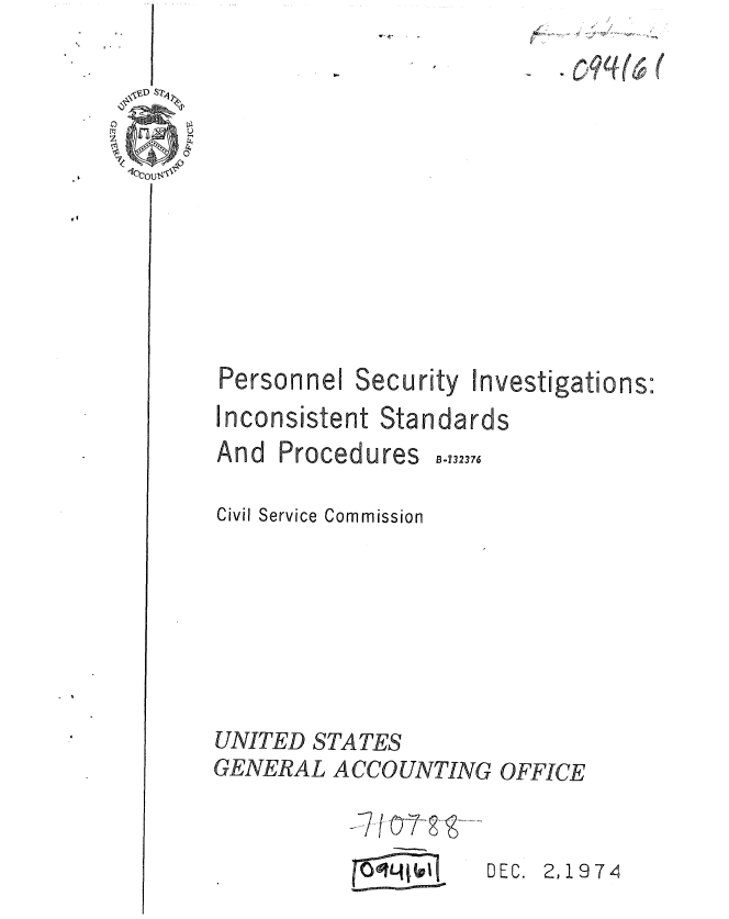 handle is hein.gao/gaobaaeyd0001 and id is 1 raw text is: 











Personnel Security Investigations:
Inconsistent Standards


B.732376


Civil Service Commission






UNITED STATES
GENERAL ACCOUNTING OFFICE

           DEC. 2,1974


An d Proced ures


