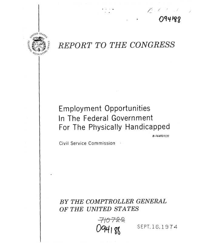 handle is hein.gao/gaobaaezc0001 and id is 1 raw text is: 4  a


Employment Opportu


nities


In The


Federal


Government


For The Physically Handicapped
                        B-164031(3)
Civil Service Commission






BY THE COMPTROLLER GENERAL
OF THE UNITED STATES


SEPT. 16,1974


4% q q iq g


CONGRESS


REPORT


TO THE


