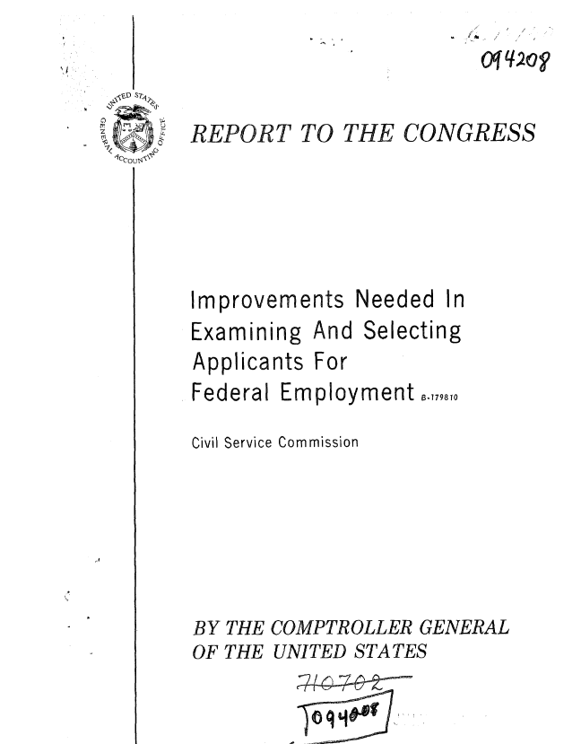 handle is hein.gao/gaobaaezw0001 and id is 1 raw text is: 
OV(2Oy


CONGRESS


,1CCOUT4\#


Improv


ements Needed In


Examining And


Applicants For
Federal Employment .1798,0

Civil Service Commission


BY THE COMPTROLLER GENERAL
OF THE UNITED STATES


Selecting


TO THE


REPORT


W14-7-61- -.


I , . !


