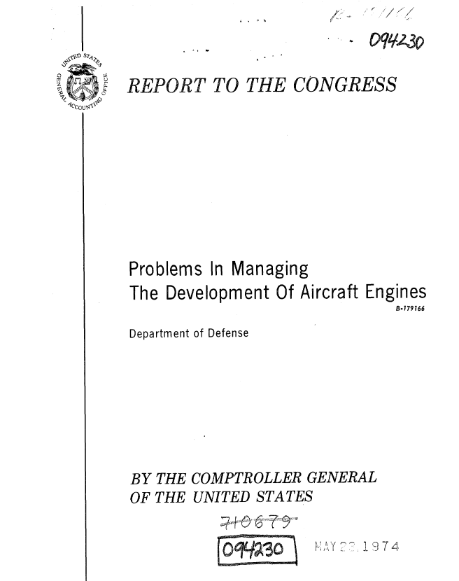 handle is hein.gao/gaobaafaq0001 and id is 1 raw text is:        7- /
/       2


THE CONGRESS


Problems In Managing
The Development Of Aircraft Engines
                             B.179166
Department of Defense







BY THE COMPTROLLER GENERAL
OF THE UNITED STATES


REPORT TO


Oq -2030


77,   1.


