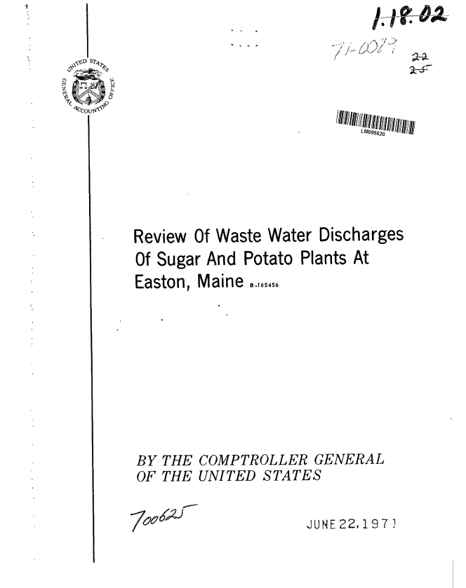 handle is hein.gao/gaobaafje0001 and id is 1 raw text is: 

  - 6~L)i
I


L/ I lI O9i


Review
Of Suga
Easton,


BY
OF


Of Waste Water Discharges
ir And Potato Plants At


Maine


B .165456


THE COMPTROLLER GENERAL
THE UNITED STATES


JUNE 22,197 .


