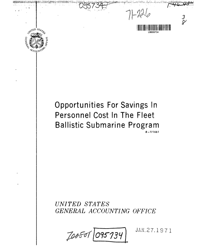 handle is hein.gao/gaobaafmt0001 and id is 1 raw text is: 0   ~

   3


LM095734


Opportunities For Savings In
Personnel Cost In The Fleet


Ballistic Submarine


UNITED


Program
     B- 171681


STATES


GENERAL ACCOUNTING


OFFICE


JAiN.27, 19 7 1


714em-F-0-f


0


