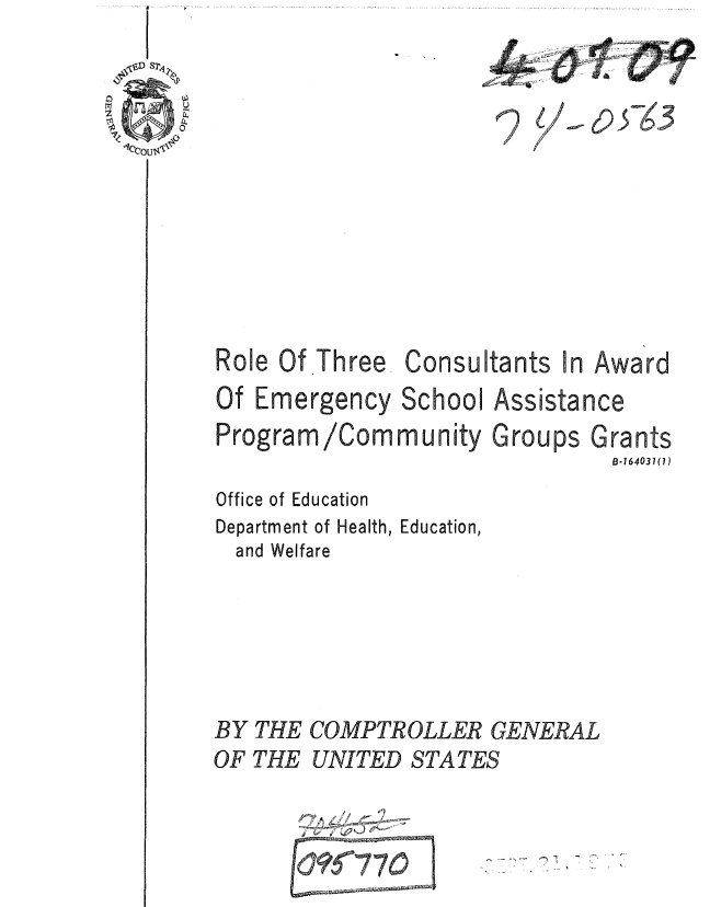 handle is hein.gao/gaobaafnx0001 and id is 1 raw text is: 








Consultants In


Assistance


Schoo
munity


Groups


Office of Education
Department of Health, Education,
  and Welfare




BY THE COMPTROLLER GENERAL
OF THE UNITED STATES

       0ir770


Grants
  B-164031(1)


Awa rd


Role Of Three.
Of Emergency
Program/Corn


