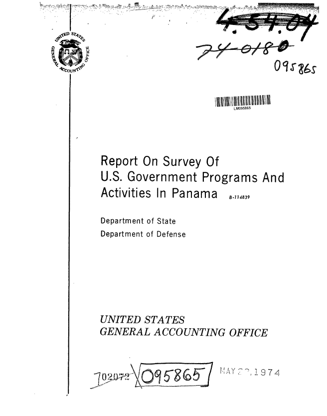 handle is hein.gao/gaobaafqf0001 and id is 1 raw text is: 

~L~/-~-D- w


Report On


Survey Of


U.S. Government Programs And


Activities


In Panama


Department of State
Department of Defense





UNITED STATES
GENERAL ACCOUNTING OFFICE


..O.0


AY ? . 9 74


B-14839


LM095865


