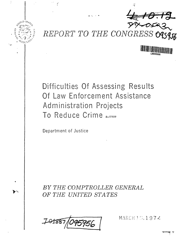 handle is hein.gao/gaobaafsw0001 and id is 1 raw text is: 

\jj) S2w
4
7
/ r'


REPORT TO THE CONGRESS 095 1


LMogsg56


Difficulties Of


Assessing


Results


Of Law Enforcement Assistance


Administration


Projects


To Reduce Crime

Department of Justice


BY
OF


THE COMPTROLLER GENERAL
THE UNITED STATES


7~oys


q


 1 9 7


