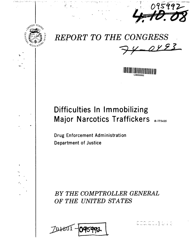 handle is hein.gao/gaobaaftz0001 and id is 1 raw text is: 



REPORT TO


THE CONGRESS


                        LM095992




Difficulties In Immobilizing


Major Narcotics Traffickers


B-175425


Drug Enforcement Administration
Department of Justice






BY THE COMPTROLLER GENERAL
OF THE UNITED STATES


-  - 1



