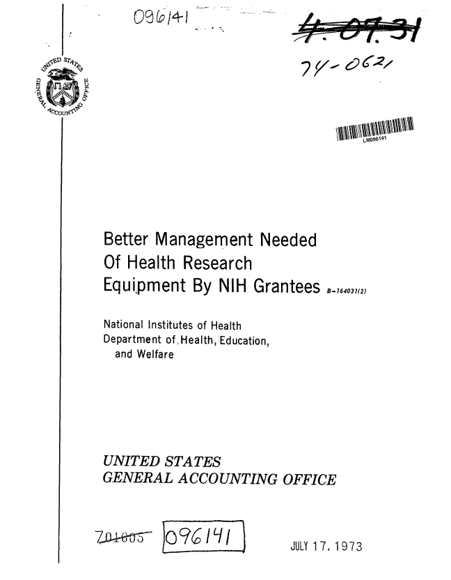 handle is hein.gao/gaobaafyj0001 and id is 1 raw text is: 
- -    - -s


~1~' '-~I~

2k'-~ ~~(2~


Better Management Needed


Of Health


Research


Equipment By NIH


Grantees


National Institutes of Health
Department of, Health, Education,
  and Welfare





UNITED STATES
GENERAL ACCOUNTING OFFICE


)oci?


JULY 17, 1973


B-16403 7(2)


0?Th4+I IA ~   a


7


LMO'Jb 1-



