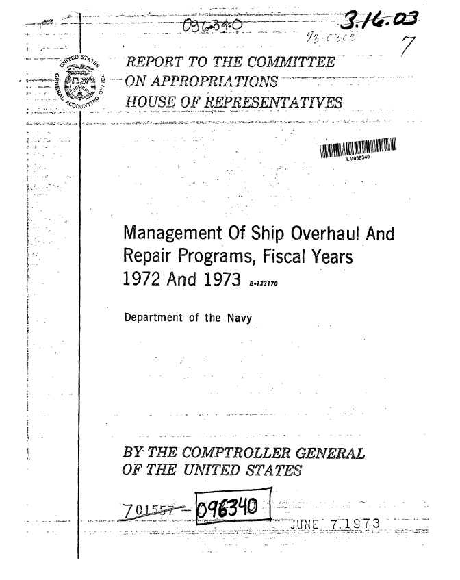 handle is hein.gao/gaobaagdx0001 and id is 1 raw text is:                 -                  Jr. t7 j

          'REPORT TO THE COMMITTEE
          .V APPROPRIATIONS
   '.ccou-t4  HOUSE OF REPRESENTATIVES
I --_ co                        ...... . . . .


Management Of Ship Overhaul And
Repair Programs, Fiscal Years
1972 And 1973 8.133170

Department of the Navy







BY THE COMPTROLLER GENERAL
OF THE UNITED STATES


                   3JUN - 1'97.3-


I,
  LM096340


