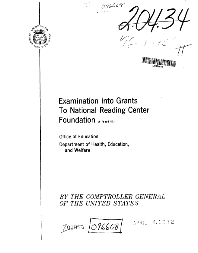 handle is hein.gao/gaobaagmq0001 and id is 1 raw text is: 




/777


7/


LII II96608


Examination


Into Grants


To National Reading Center
Foundation 8.1640310)

Office of Education
Department of Health, Education,
  and Welfare


BY
OF


THE
THE


COMPTROLLER GENERAL
UNITED STATES


I4 i  (


o?6Cos


,,°IPRIL 4, i 71 2


