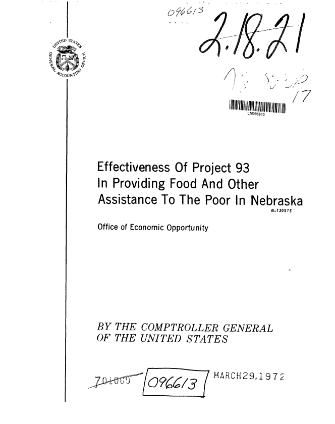 handle is hein.gao/gaobaagmv0001 and id is 1 raw text is: 
                           LM096613




Effectiveness Of Project 93
In Providing Food And Other
Assistance To The Poor In Nebraska
                               8.13051S


Office of Economic Opportunity


BY THE COMPTROLLER GENERAL
OF THE UNITED STATES


           (J ~     HARCH 29,19 72
frJ       16


     /

     *1
Li ~


