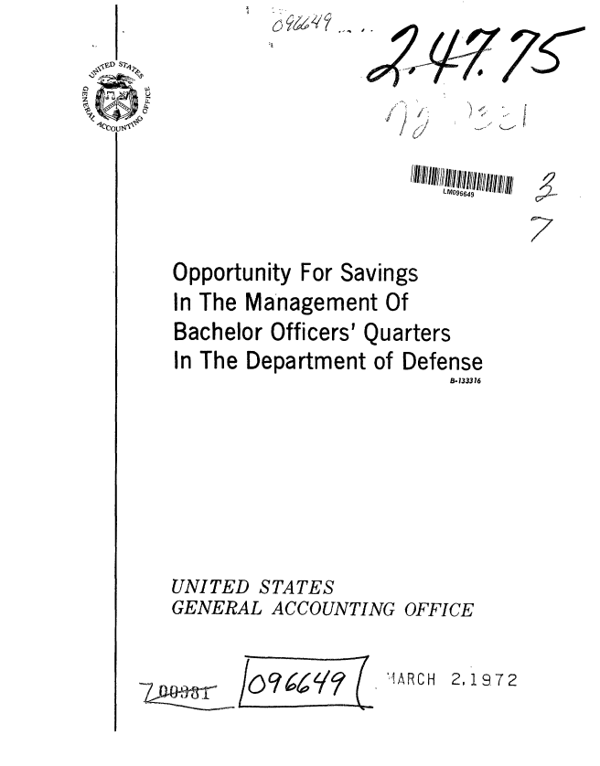 handle is hein.gao/gaobaagof0001 and id is 1 raw text is: 6


Opportunity


For Savings


In The Management Of
Bachelor Officers' Quarters


In The Department of


Defense
    8-133316


UNITED STATES
GENERAL ACCOUNTING OFFICE


1ARCH


O4~313r~


2,1972


. - I,


   r
I'


7


U00966491/ /!!  !11 /I// H


