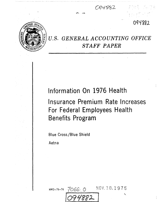 handle is hein.gao/gaobaagxy0001 and id is 1 raw text is: 



U.S. GENERAL ACCOUNTING
            STAFF PAPER


OFFICE


-Information On
Insurance Prerr
For Federal Em


1976


ium Ra
ployees


lealth
te Increases
Health


Benefits


Program


Blue Cross/Blue Shield
Aetn a


1!\/ 18  197E


MW D-76-76


~1


I


0qqy2


70uG0


