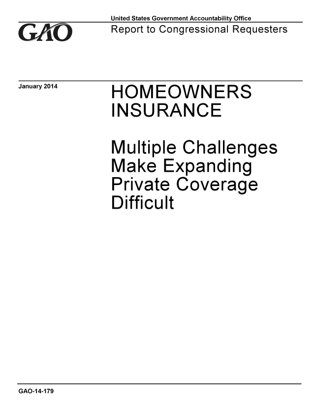 handle is hein.gao/gaobaahot0001 and id is 1 raw text is: 
GAi'O


January 2014


United States Government Accountability Office
Report to Congressional Requesters


HOMEOWNERS
INSURANCE


Multiple Challenges
Make Expanding
Private Coverage
Difficult


GAO-14-179


