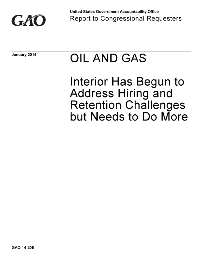 handle is hein.gao/gaobaahqd0001 and id is 1 raw text is: 
GAiO


United States Government Accountability Office
Report to Congressional Requesters


January 2014  OIL AND


GAS


Interior Has Begun to
Address Hiring and
Retention Challenges
but Needs to Do More


GAO-14-205



