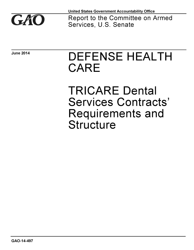 handle is hein.gao/gaobaaiaa0001 and id is 1 raw text is: 
GAO


June 2014


United States Government Accountability Office
Report to the Committee on Armed
Services, U.S. Senate


DEFENSE HEALTH
CARE


TRICARE Dental
Services Contracts'
Requirements and
Structure


GAO-14-497


