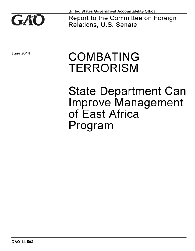 handle is hein.gao/gaobaaiae0001 and id is 1 raw text is: 
G/O


June 2014


United States Government Accountability Office
Report to the Committee on Foreign
Relations, U.S. Senate


COMBATING
TERRORISM


State Department Can
Improve Management
of East Africa
Program


GAO-14-502



