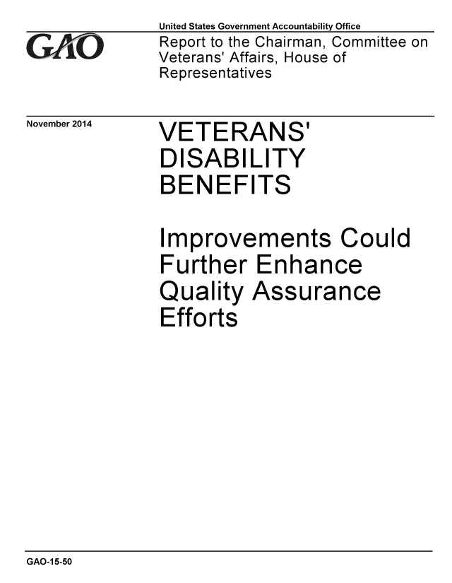handle is hein.gao/gaobaaikz0001 and id is 1 raw text is:              United States Government Accountability Office
GReport to the Chairman, Committee on
             Veterans' Affairs, House of
             Representatives


November 2014


VETERANS'
DISABILITY
BENEFITS

Improvements Could
Further Enhance
Quality Assurance
Efforts


GAO-1 5-50


