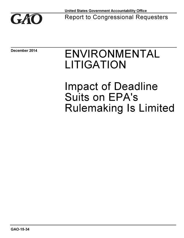 handle is hein.gao/gaobaainf0001 and id is 1 raw text is: 
GAjO


December 2014


United States Government Accountability Office
Report to Congressional Requesters


ENVIRONMENTAL
LITIGATION


Impact of Deadline
Suits on EPA's
Rulemaking Is Limited


GAO-1 5-34


