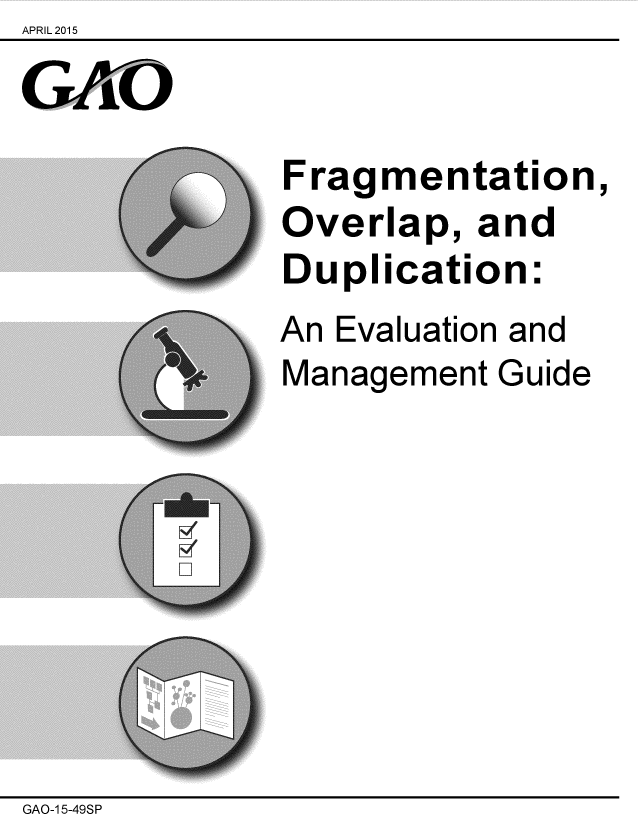handle is hein.gao/gaobaaitv0001 and id is 1 raw text is: APRIL 2015


Fragmentation,
Overlap, and
Duplication:
An Evaluation and
Management Guide


GAO-1 5-49SP


