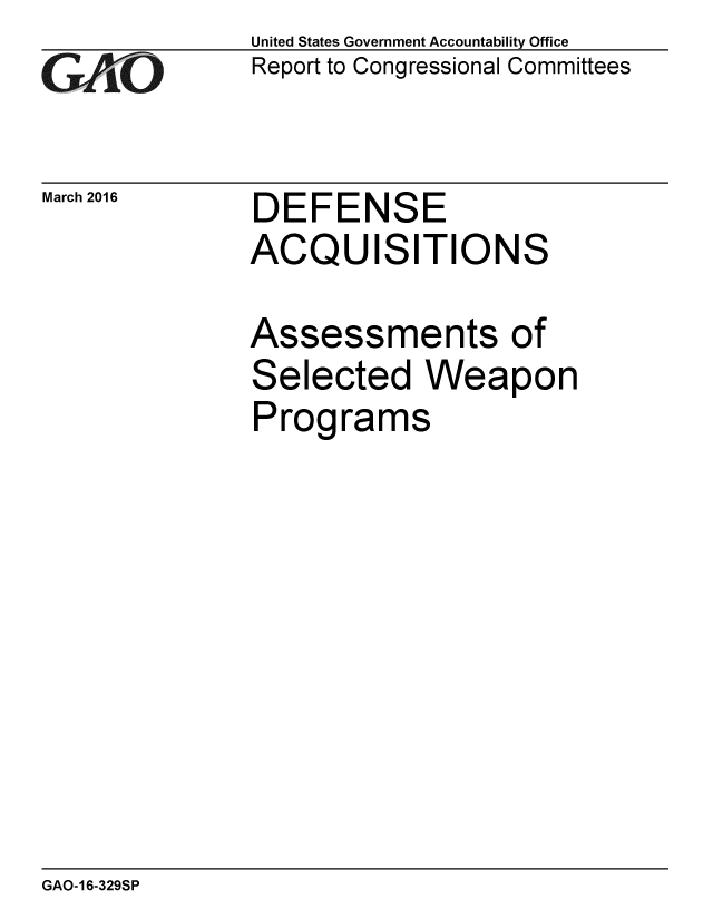 handle is hein.gao/gaobaajtf0001 and id is 1 raw text is: 
GA4111O


March 2016


United States Government Accountability Office
Report to Congressional Committees


DEFENSE
ACQUISITIONS


Assessments of
Selected Weapon
Programs


GAO-16-329SP



