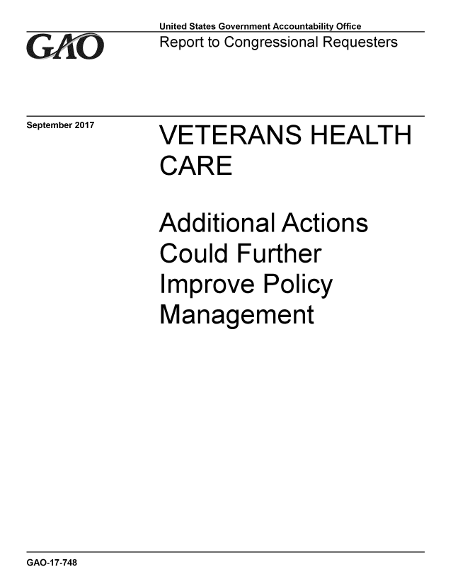 handle is hein.gao/gaobaaldz0001 and id is 1 raw text is: 
GA'-O


September 2017


United States Government Accountability Office
Report to Congressional Requesters


VETERANS HEALTH
CARE


Additional Actions
Could Further
Improve Policy
Management


GAO-1 7-748


