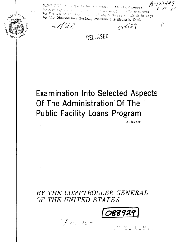 handle is hein.gao/gaobaaujn0001 and id is 1 raw text is: ... .. . - .


by '. ;,Lou


             RELEASED











Examination Into Selected


-


Aspects


Of The Administration' Of The

Public Facility Loans Program
                        B-753449















BY THE COMPTROLLER GENERAL
OF THE UNITED STATES


N'


-'fl 1C7


)6


...... ;,:.' .i ! ,


I' *~'6


'V


