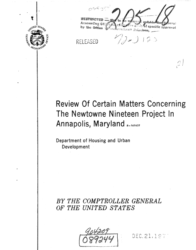 handle is hein.gao/gaobaauky0001 and id is 1 raw text is: 



                 2 I/








Review Of Certain Matters Concerning
The Newtowne Nineteen Project In
Annapolis, Maryland _,,,6,

Department of Housing and Urban
  Development


BY THE COMPTROLL
OF THE UNITED STA


NR GENERAL
TES


Ei C  21


