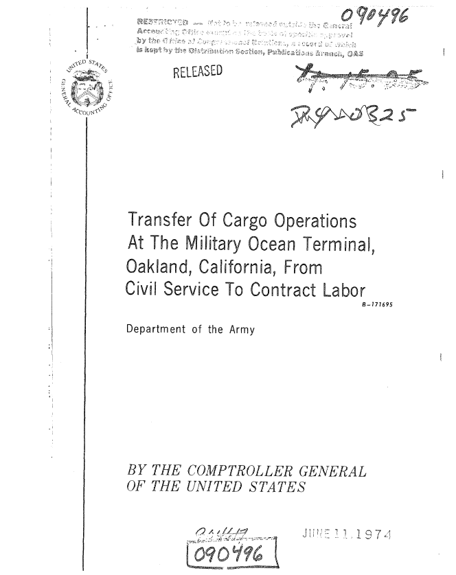 handle is hein.gao/gaobaauuk0001 and id is 1 raw text is: 
b, P


RELEASED


.        ..  


z
I


Department of the


Army


BY THE COMPTROLLER


OF THE UNITED


6.(         1      71


Transfer Of Cargo Operations
At The Military Ocean Terminal,
Oakland, California, From
Civil Service To Contract Labor
                             B-171695


GENERAL


STATES


~   ~~ 7/ ,



