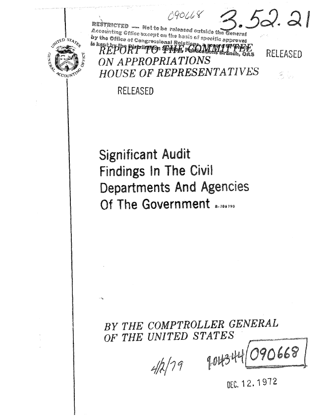 handle is hein.gao/gaobaauwe0001 and id is 1 raw text is: 



ON A PPROPRIA TIONS
HOUSE OF REPRESENTATIVES


RELEASED


   RELEASED




Significant Audit
Findings In The Civil
Departments And Agencies
Of The Government 8.,o,,,o









BY THE COMPTROLLER GENERAL
OF THE UNITED STATES  , - ..


,uC. 12, 1912


0


  ,F /
WAI I


