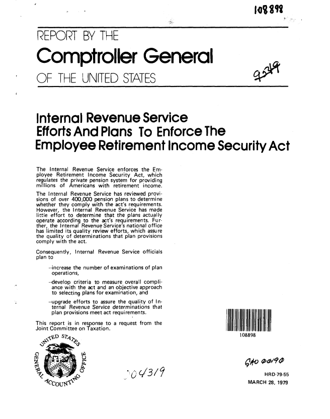 handle is hein.gao/gaobaaywa0001 and id is 1 raw text is: 
1409191


REPORT BY THE


Comptroller General


OF THE UNITED STATES                                                %V


Internal Revenue Service

Efforts And Plans To Enforce The

Employee Retirement Income Security Act


The Internal Revenue Service enforces the Em-
ployee Retirement Income Security Act, which
regulates the private pension system for providing
millions of Americans with retirement income.
The Internal Revenue Service has reviewed provi-
sions of over 400,000 pension plans to determine
whether they comply with the act's requirements.
However, the Internal Revenue Service has made
little effort to determine that the plans actually
operate according to the act's requirements. Fur-
ther, the Internal Revenue Service's national office
has limited its quality review efforts, which assure
the quality of determinations that plan provisions
comply with the act.
Consequently, Internal Revenue Service officials
plan to
    --increase the number of examinations of plan
    operations,


    --develop criteria to measure overall compli-
    ance with the act and an objective approach
    to selecting plans for examination, and
    --upgrade efforts to assure the quality of In-
    ternal Revenue Service determinations that
    plan provisions meet act requirements.
This report is in response to a request from the
Joint Committee on Taxation.
     vD S 74


108898





        HRD-79-55
   MARCH 28, 1979


