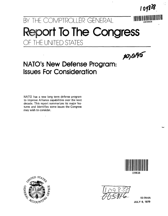 handle is hein.gao/gaobaazlo0001 and id is 1 raw text is: 




BY THE COMPTROLLER GENERAL


Report To The Congress

OF THE UNITED STATES


NATO's New Defense Program:

Issues For Consideration


NATO has a new long term defense program
to improve Alliance capabilities over the next
decade. This report summarizes its major fea-
tures and identifies some issues the Congress
may wish to consider.


109838


/ ~ J  ()


   ID-79-4A
JULY 9, 1979


tolls?.


LM109838


