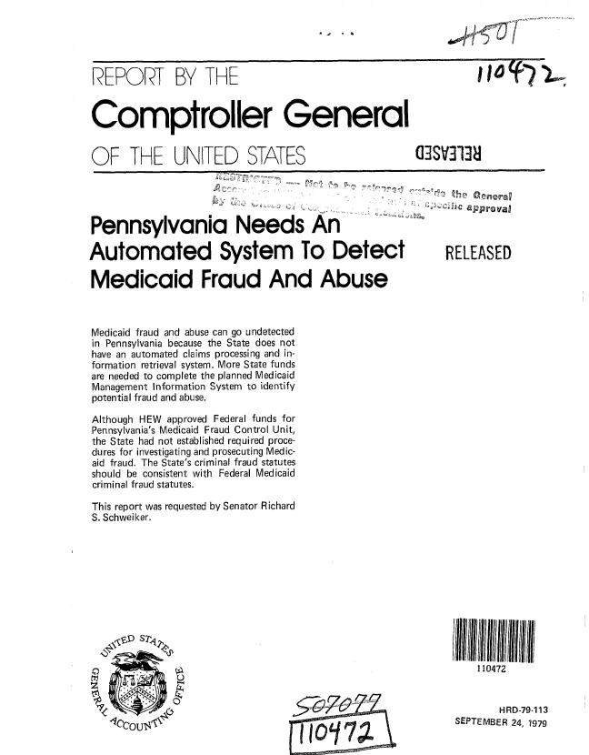 handle is hein.gao/gaobaazsp0001 and id is 1 raw text is: 





REPORT BY THE


A. .W


140~


Comptroller General


OF THE UNITED STATES


Pennsylvania Needs An


Automated System To Detect

Medicaid Fraud And Abuse


G3SV313


...a the  Genral


RELEASED


Medicaid fraud and abuse can go undetected
in Pennsylvania because the State does not
have an automated claims processing and in-
formation retrieval system. More State funds
are needed to complete the planned Medicaid
Management Information System to identify
potential fraud and abuse.

Although HEW approved Federal funds for
Pennsylvania's Medicaid Fraud Control Unit,
the State had not established required proce-
dures for investigating and prosecuting Medic-
aid fraud. The State's criminal fraud statutes
should be consistent with Federal Medicaid
criminal fraud statutes.

This report was requested by Senator Richard
S. Schweiker.


    110472


       HRD-79-113
SEPTEMBER 24, 1979


., I..



