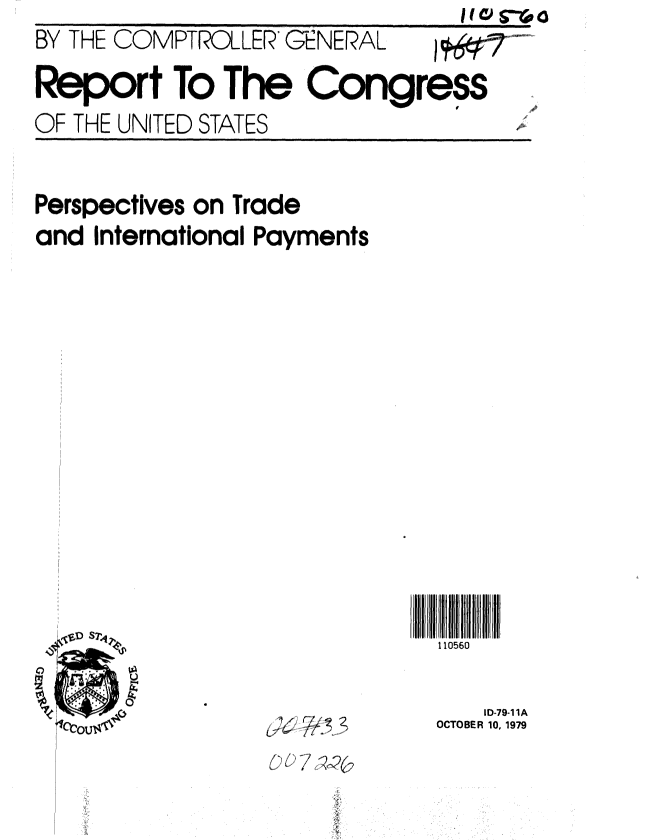 handle is hein.gao/gaobaazuc0001 and id is 1 raw text is: BY THE COMPTROLLER' GENERAL


1I&9w&0


'~t7 ~.fl


Report To The Congress
OF THE UNITED STATES


Perspectives on Trade
and International Payments


110560


    ID-79-11A
OCTOBER 10, 1979


('(Ky 2Q(~~


