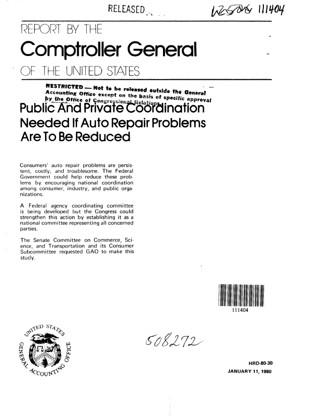handle is hein.gao/gaobabaee0001 and id is 1 raw text is: 
                        RELEASEDj,,                               I)1loil


1?LFPORT BY THE


Comptroller General


OF THE UNITED STATES

       RESTRICTED -     Not to be released outside the Oeneria
       Accounting otfij, except on the basis of specj~jc approva,
       Pthfe Office of Corre                  apol

Publicghod Privte't               6 dination

Needed If Auto Repair Problems

Are To Be Reduced



Consumers' auto repair problems are persis-
tent, costly, and troublesome. The Federal
Government could help reduce these prob-
lerns by encouraging national coordination
among consumer, industry, and public orga-
nizat ions.

A Federal agency coordinating committee
is being developed but the Congress could
strengthen this action by establishing it as a
national committee representing all concerned
parties.

The Senate Committee on Commerce, Sci-
ence, and Transportation and its Consumer
Subcommittee requested GAO to make this
study.




                                                        i if ~ll/lI V if V ifl


                                                           111404








                                                               HRD-80-30
    I  'JANUARY 11, 1980


